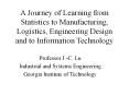 A Journey of Learning from Statistics to Manufacturing, Logistics, Engineering Design and to Information Technology PowerPoint PPT Presentation