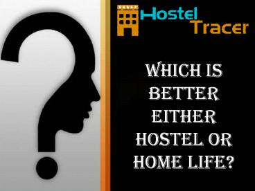 Which is better either hostel or home life?