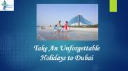 Take An Unforgettable Holidays to Dubai