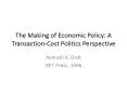 The Making of Economic Policy: A Transaction-Cost Politics Perspective PowerPoint PPT Presentation