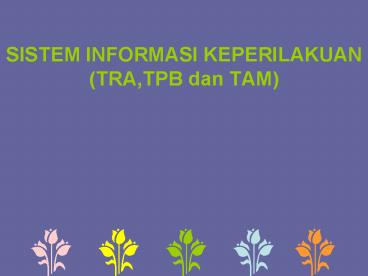 SISTEM INFORMASI KEPERILAKUAN (TRA,TPB dan TAM)