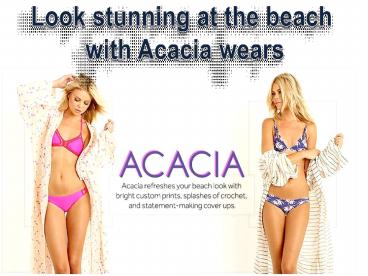 Look stunning at the beach with Acacia wears