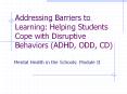 Addressing Barriers to Learning: Helping Students Cope with Disruptive Behaviors (ADHD, ODD, CD) PowerPoint PPT Presentation