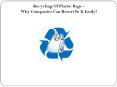 Recycling Of Plastic Bags – Why Companies Can Resort To It Easily? PowerPoint PPT Presentation