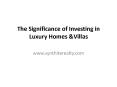 The Significance of Investing in Luxury Homes &Villas PowerPoint PPT Presentation