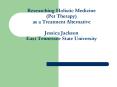 Researching Holistic Medicine (Pet Therapy) as a Treatment Alternative Jessica Jackson East Tennessee State University PowerPoint PPT Presentation