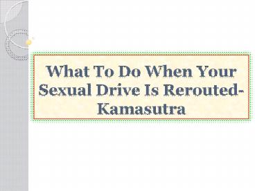 What To Do When Your Sexual Drive Is Rerouted-Kamasutra