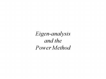 Eigen-analysis and the Power Method