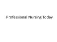 Professional Nursing Today PowerPoint PPT Presentation