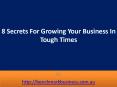 8 Secrets For Growing Your Business In Tough Times