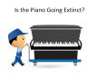 Is the Piano Going Extinct? PowerPoint PPT Presentation