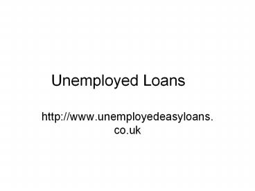 unemployed loans@http://www.unemployedeasyloans.co.uk/