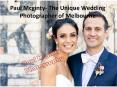 Paul Mcginty- The Unique Wedding Photographer of Melbourne PowerPoint PPT Presentation
