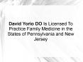 David Yorio DO Is Licensed To Practice Family Medicine in the States of Pennsylvania and New Jersey PowerPoint PPT Presentation