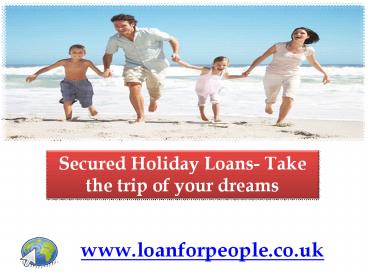 Secured Holiday Loans- Take the trip of your dreams