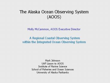 The Alaska Ocean Observing System (AOOS)   A Regional Coastal Observing System within the Integrated Ocean Observing System