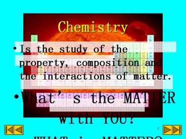 Is the study of the property, composition and the interactions of matter.