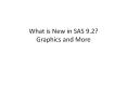 What is New in SAS 9.2? Graphics and More PowerPoint PPT Presentation