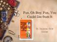 Fun, Oh Boy. Fun. You Could Die from It PowerPoint PPT Presentation