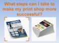 What steps can I take to make my print shop more successful? PowerPoint PPT Presentation
