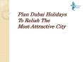 Plan Dubai Holidays to Relish The Most Attractive City PowerPoint PPT Presentation