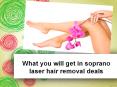 What you will get in soprano laser hair removal deals PowerPoint PPT Presentation
