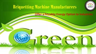 Briquetting Machine Manufacturers Offer a Feasible Energy Option to Industries