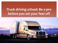 Truck driving school: Be a pro before you set your feet off PowerPoint PPT Presentation