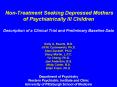 Non-Treatment Seeking Depressed Mothers of Psychiatrically Ill Children Description of a Clinical Trial and Preliminary Baseline Data  Holly A. Swartz, M.D. Jill M. Cyranowski, Ph.D. Allan Zuckoff, Ph.D. Stacy Martin, L.P.C. Yu Cheng, Ph.D. Joel PowerPoint PPT Presentation