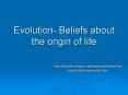 Evolution- Beliefs about the origin of life PowerPoint PPT Presentation