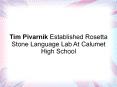 Tim Pivarnik Established Rosetta Stone Language Lab At Calumet High School PowerPoint PPT Presentation