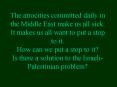 The atrocities committed daily in the Middle East make us all sick. It makes us all want to put a stop to it. How can we put a stop to it? Is there a solution to the Israeli-Palestinian problem? PowerPoint PPT Presentation