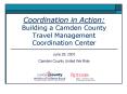 Coordination in Action: Building a Camden County Travel Management Coordination Center PowerPoint PPT Presentation