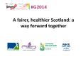 A fairer, healthier Scotland: a way forward together PowerPoint PPT Presentation