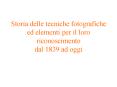 Storia delle tecniche fotografiche ed elementi per il loro riconoscimento dal 1839 ad oggi PowerPoint PPT Presentation