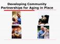 Developing Community Partnerships for Aging in Place PowerPoint PPT Presentation
