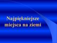 Najpiekniejsze miejsca na ziemi PowerPoint PPT Presentation