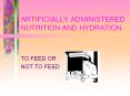 ARTIFICIALLY ADMINISTERED NUTRITION AND HYDRATION PowerPoint PPT Presentation