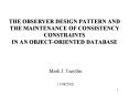 THE OBSERVER DESIGN PATTERN AND THE MAINTENANCE OF CONSISTENCY CONSTRAINTS IN AN OBJECT-ORIENTED DATABASE PowerPoint PPT Presentation