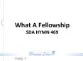 What A Fellowship SDA HYMN 469 PowerPoint PPT Presentation