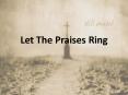Let The Praises Ring PowerPoint PPT Presentation