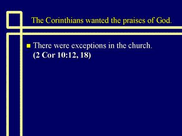 The Corinthians wanted the praises of God.
