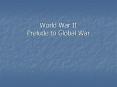 World War II Prelude to Global War PowerPoint PPT Presentation
