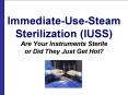 Immediate-Use-Steam Sterilization (IUSS) Are Your Instruments Sterile            or Did They Just Get Hot? PowerPoint PPT Presentation