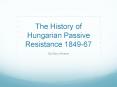 The History of Hungarian Passive Resistance 1849-67 PowerPoint PPT Presentation