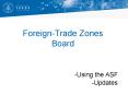 Foreign-Trade Zones Board                            -Using the ASF                        -Updates PowerPoint PPT Presentation