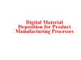 Digital Material Deposition for Product Manufacturing Processes PowerPoint PPT Presentation