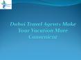 Dubai Travel Agents Make Your Vacation More Convenient PowerPoint PPT Presentation