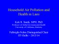Household Air Pollution and Health in Laos Kirk R. Smith, MPH, PhD Professor of Global Environmental Health University of California, Berkeley Fulbright-Nehru Distinguished Chair IIT-Delhi  PowerPoint PPT Presentation