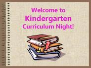 Welcome to Kindergarten Curriculum Night!